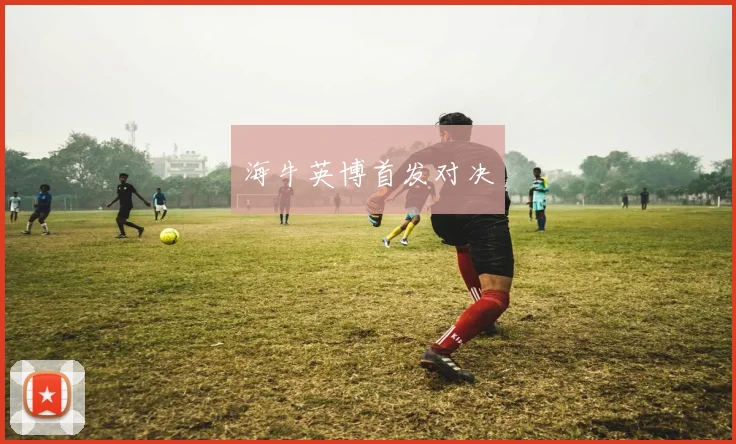 海牛英博首发对决