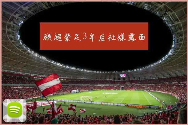顾超禁足3年后社媒露面