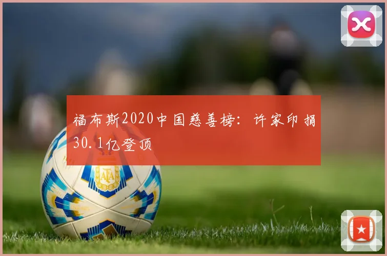 福布斯2020中国慈善榜：许家印捐30.1亿登顶