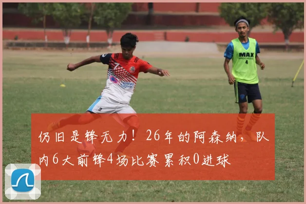 仍旧是锋无力！26年的阿森纳，队内6大前锋4场比赛累积0进球