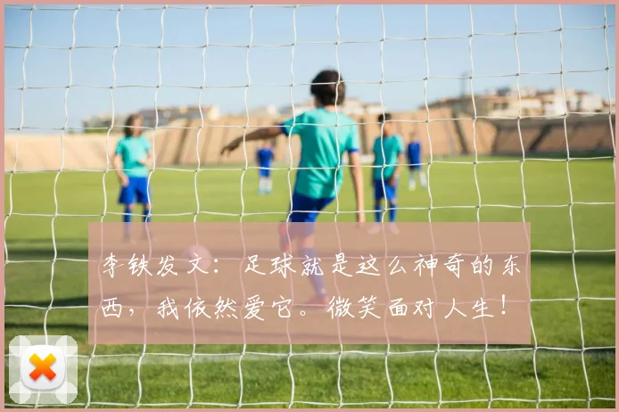 李铁发文：足球就是这么神奇的东西，我依然爱它。微笑面对人生！