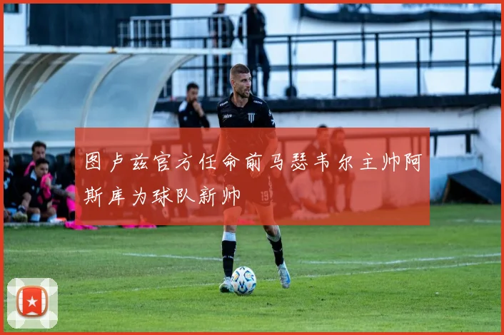 图卢兹官方任命前马瑟韦尔主帅阿斯库为球队新帅